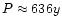 $P \approx 636 y$