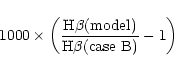 \begin{displaymath}1000\times\left(\frac{{\rm H}\beta {\rm (model)}}{{\rm H}\beta {\rm (case\ B)}}-1\right)
\nonumber
\end{displaymath}