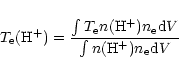 \begin{displaymath}%
T_{\rm e}({\rm H}^+)=\frac{\int{T_{\rm e}n({\rm H}^+)n_{\rm e}{\rm d}V}}{\int{n({\rm H}^+)n_{\rm e}{\rm d}V}}
\end{displaymath}