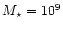 $M_{\star } = 10^9$
