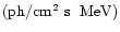 $(\hbox{\rm ph}/\hbox{\rm cm}^2\ \hbox{\rm s}\ \hbox{\rm ~MeV} )$