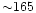 ${\sim}165$