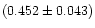$(0.452 \pm 0.043)$