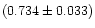 $(0.734 \pm 0.033)$