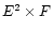 $E^2\times F$