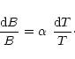 \begin{displaymath}\frac{{\rm d}B}{B} = \alpha \hspace{.05 in} \frac{{\rm d}T}{T}\cdot
\end{displaymath}