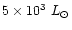 $5\times 10^{3}~L_{\odot}$