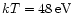 $kT=48 \,{\rm eV}$