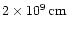 $2\times10^9 \,{\rm cm}$