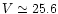 $V\simeq25.6$