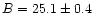 $B=25.1\pm0.4$