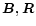 $\vec {B, R }$