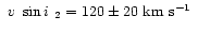 $\mbox{~$v~\sin i$ }_2=120\pm20~\mbox{$\mbox{km}~\mbox{s}^{-1}$ }$