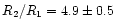 $R_2/R_1=4.9\pm0.5$