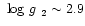 $\mbox{~log $g$ }_2\sim2.9$