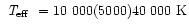 $\mbox{~\em T$_{\rm eff}$ }= 10~000 (5000) 40~000 ~\mbox{K}$