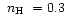 $\mbox{~$n_{\rm H}$ }=0.3$