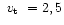 $\mbox{~$v_{\rm t}$ }=2, 5$