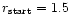 $r_{\rm start} = 1.5$