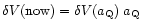$\delta V({\rm now}) = \delta V(a_{\rm Q})\; a_{\rm Q}$