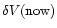 $\delta V({\rm now})$