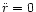 $\ddot{r}=0$