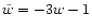 $\tilde{w} = -3w-1$