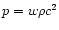 $p=w\rho c^2$