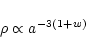 \begin{displaymath}\rho \propto a^{-3(1+w)}
\end{displaymath}