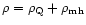 $\rho = \rho_{\rm Q} + \rho_{\rm mh}$