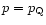 $p = p_{\rm Q}$