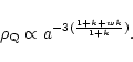 \begin{displaymath}\rho_{\rm Q} \propto a^{-3(\frac{1+k+wk}{1+k})}.
\end{displaymath}