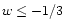 $w \leq -1/3$