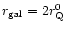 $r_{\rm gal}=2r_{\rm Q}^0$