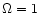 $\Omega = 1$