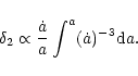 \begin{displaymath}\delta_2 \propto \frac{\dot{a}}{a}\int^a (\dot{a})^{-3}{\rm d}a.
\end{displaymath}
