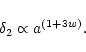 \begin{displaymath}\delta_2 \propto a^{(1+3w)}.
\end{displaymath}