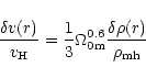 \begin{displaymath}\frac{\delta v(r)}{v_{\rm H}} = \frac{1}{3} \Omega_{\rm0m}^{0.6}
\frac{\delta \rho(r)}{\rho_{\rm mh}}
\end{displaymath}