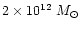 $2 \times 10^{12}~M_{\odot}$