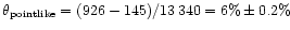 $\theta_{\rm pointlike} = (926-145) / 13\,340 = 6\% \pm 0.2\%$