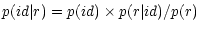 $\displaystyle p(id\vert r) = p(id) \times p(r\vert id) / p(r)$