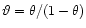 $\vartheta = \theta / (1 - \theta) $