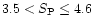 $3.5 < S_{\rm P} \le 4.6$
