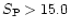 $S_{\rm P} > 15.0$