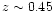 $z \sim 0.45$