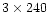$3\times 240$