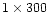$1\times 300$