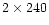 $2\times 240$
