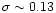 $\sigma \sim 0.13$