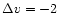 $\Delta v = -2$